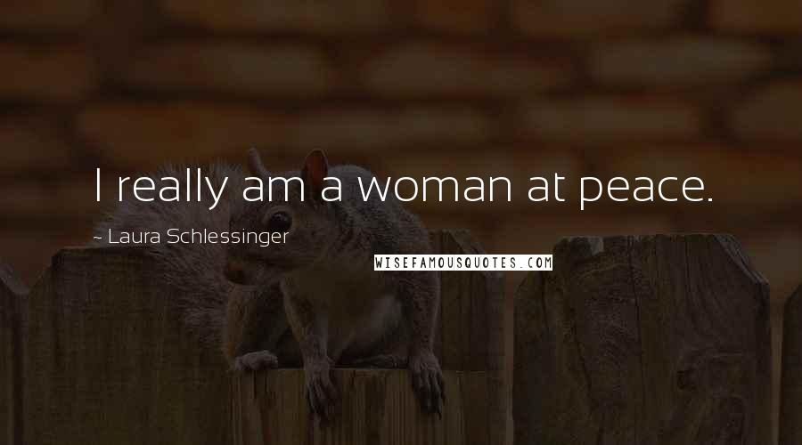 Laura Schlessinger Quotes: I really am a woman at peace.