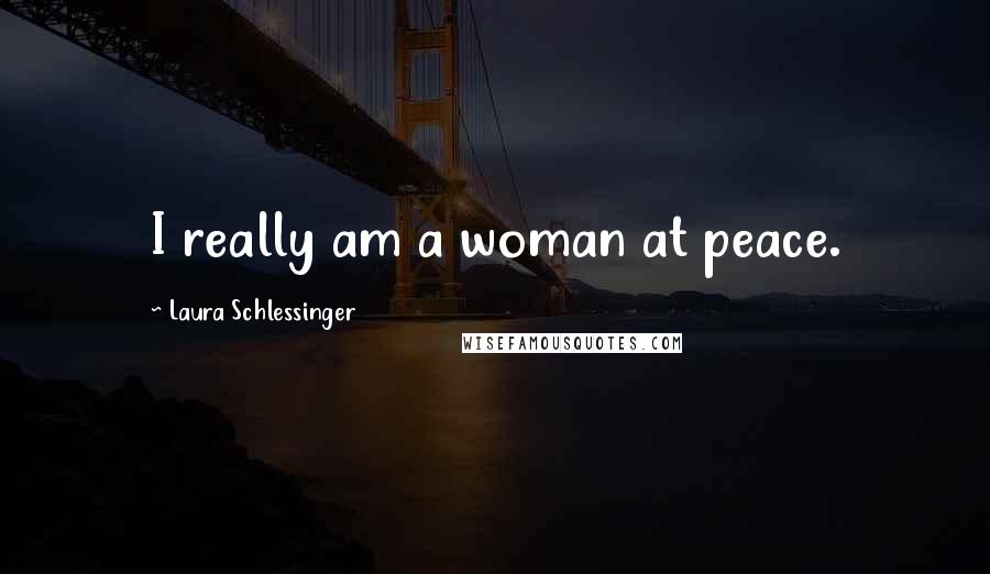 Laura Schlessinger Quotes: I really am a woman at peace.