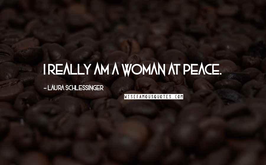 Laura Schlessinger Quotes: I really am a woman at peace.