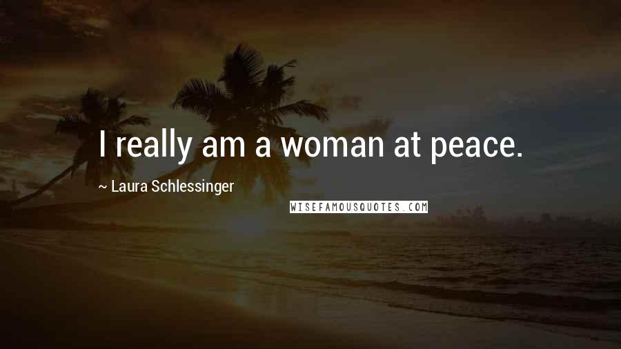 Laura Schlessinger Quotes: I really am a woman at peace.