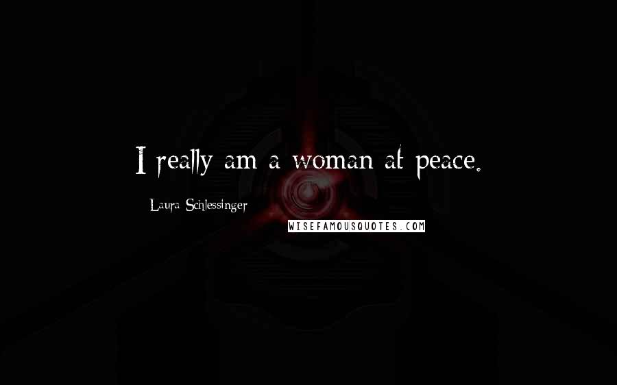 Laura Schlessinger Quotes: I really am a woman at peace.