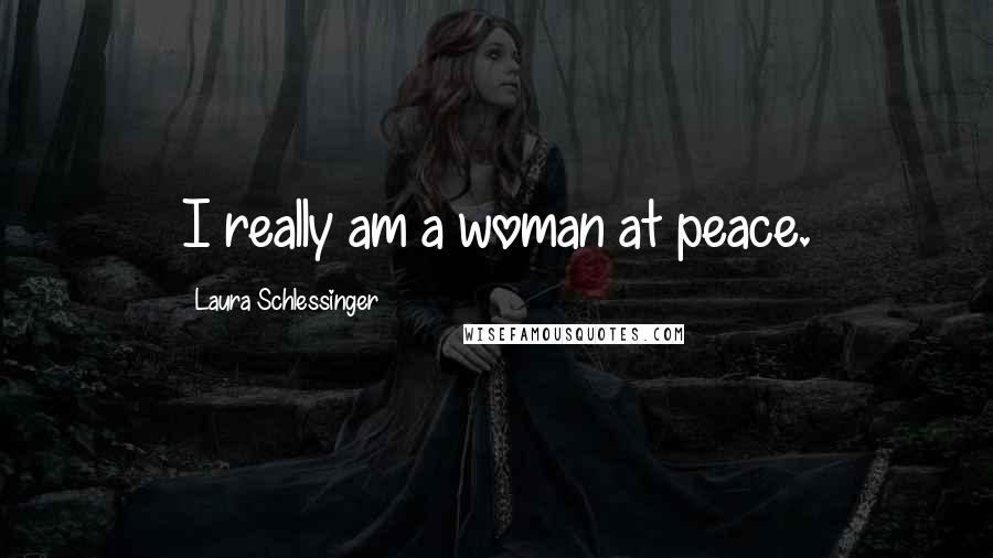 Laura Schlessinger Quotes: I really am a woman at peace.