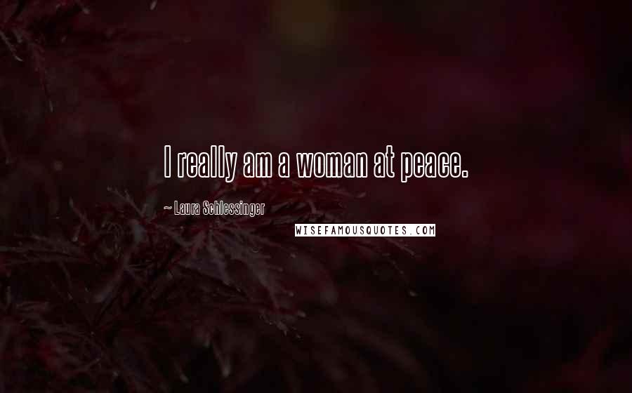 Laura Schlessinger Quotes: I really am a woman at peace.