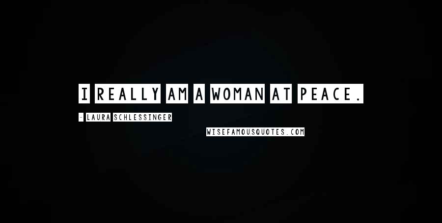 Laura Schlessinger Quotes: I really am a woman at peace.