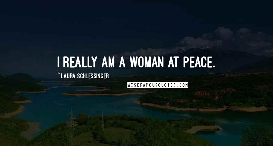 Laura Schlessinger Quotes: I really am a woman at peace.