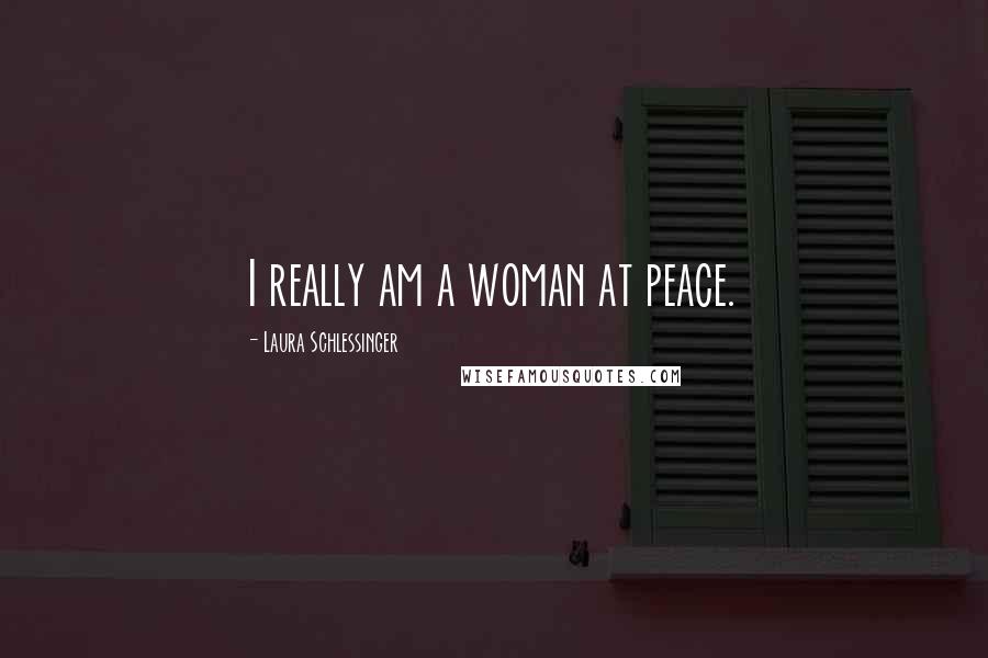 Laura Schlessinger Quotes: I really am a woman at peace.