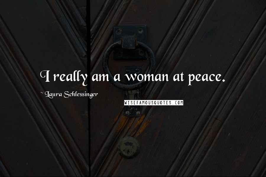 Laura Schlessinger Quotes: I really am a woman at peace.