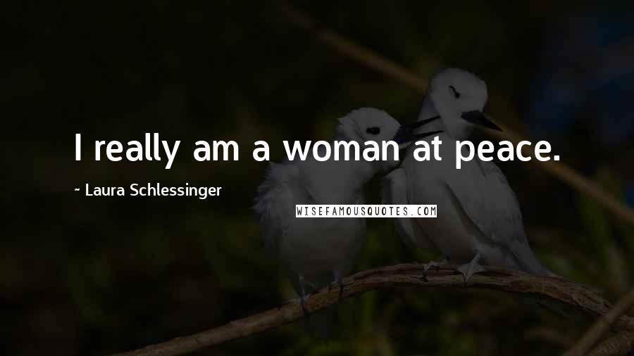 Laura Schlessinger Quotes: I really am a woman at peace.