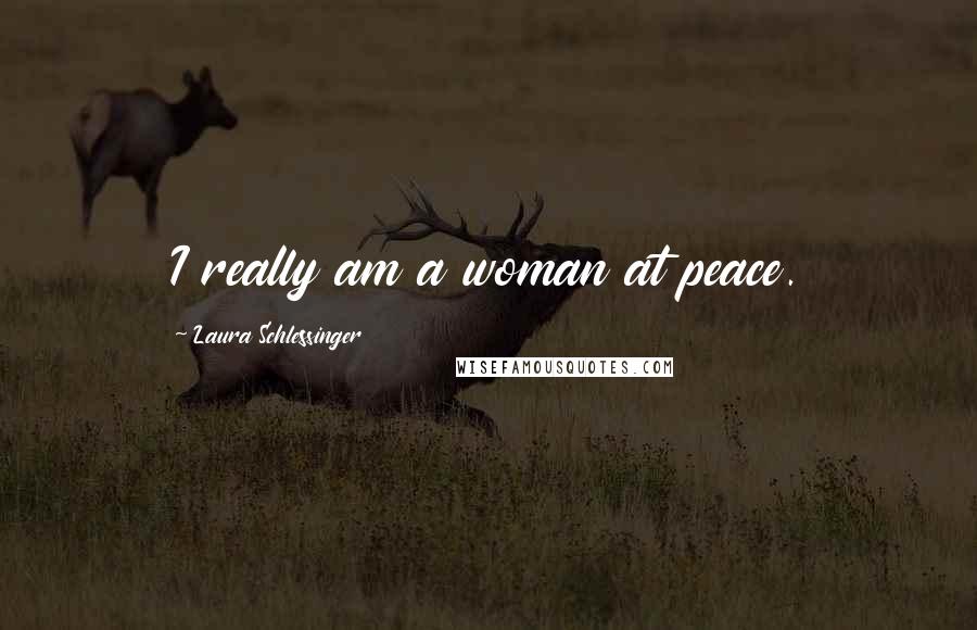 Laura Schlessinger Quotes: I really am a woman at peace.