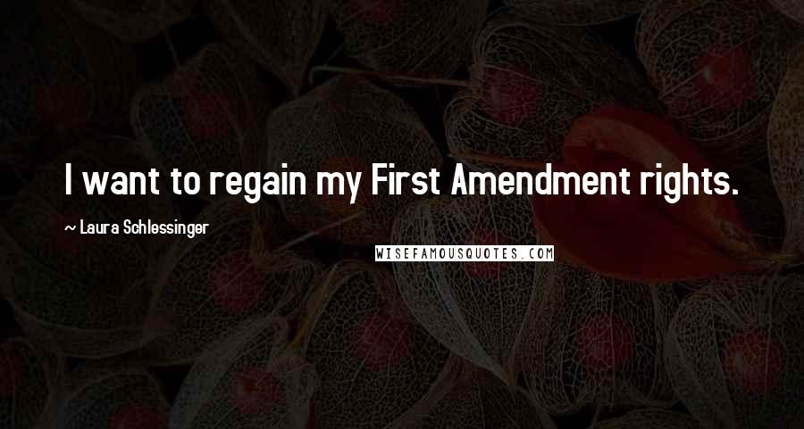 Laura Schlessinger Quotes: I want to regain my First Amendment rights.