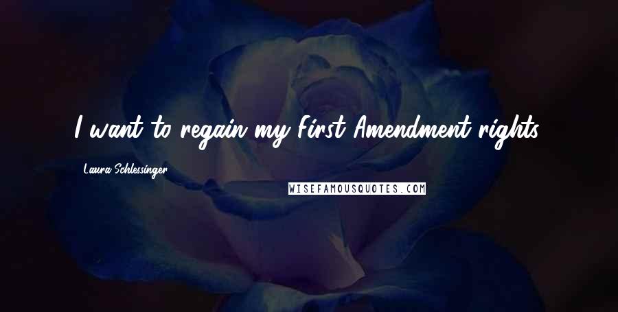 Laura Schlessinger Quotes: I want to regain my First Amendment rights.