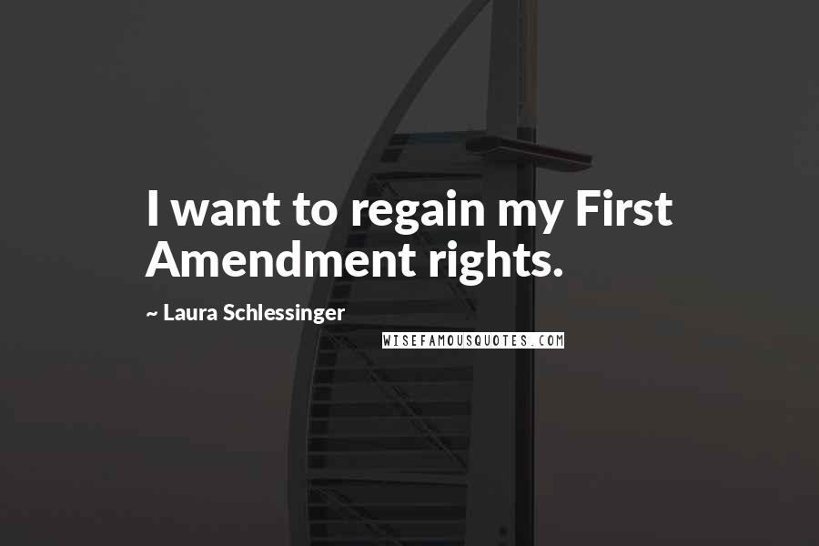 Laura Schlessinger Quotes: I want to regain my First Amendment rights.