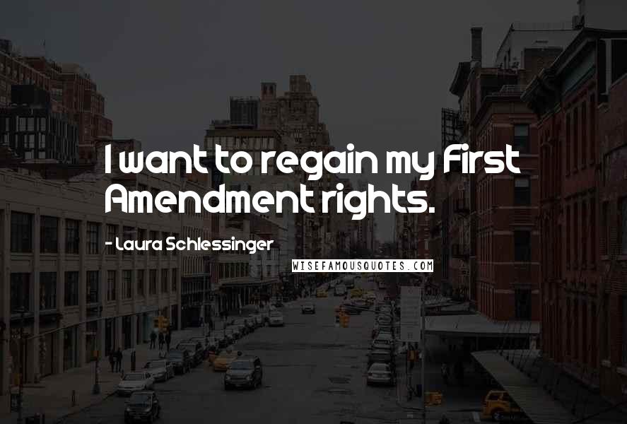 Laura Schlessinger Quotes: I want to regain my First Amendment rights.