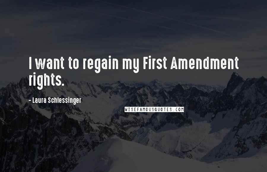 Laura Schlessinger Quotes: I want to regain my First Amendment rights.