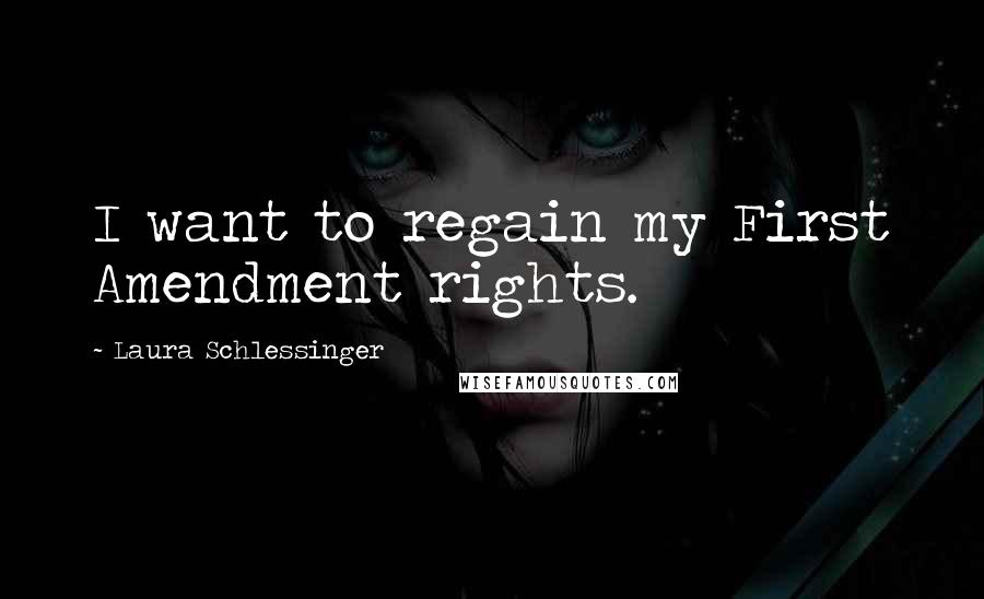 Laura Schlessinger Quotes: I want to regain my First Amendment rights.