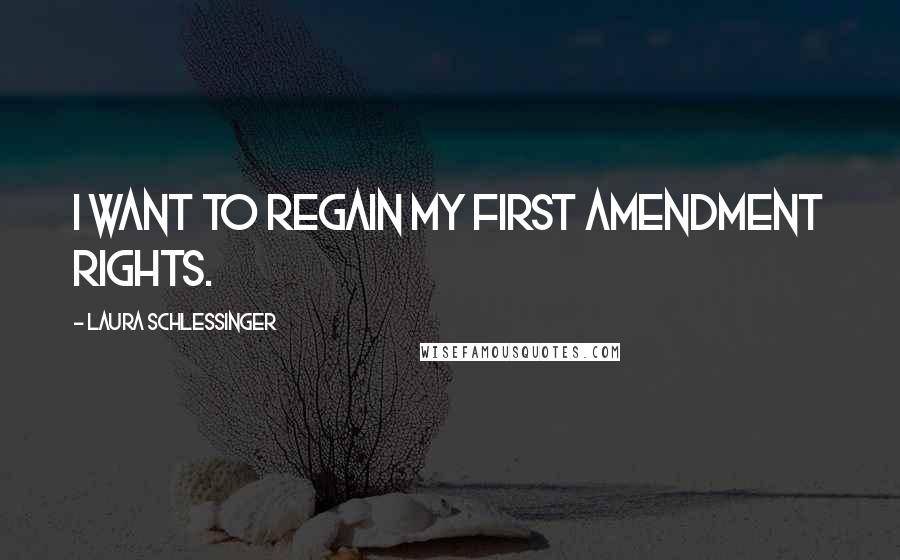 Laura Schlessinger Quotes: I want to regain my First Amendment rights.