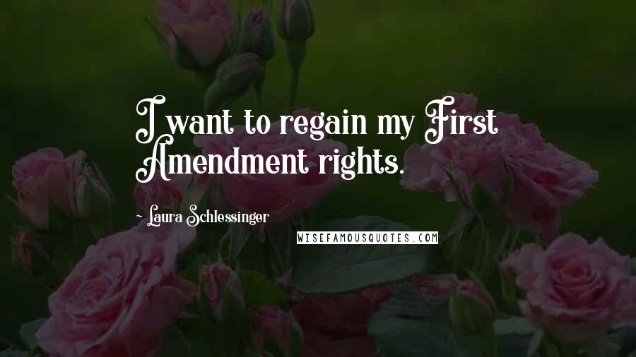 Laura Schlessinger Quotes: I want to regain my First Amendment rights.