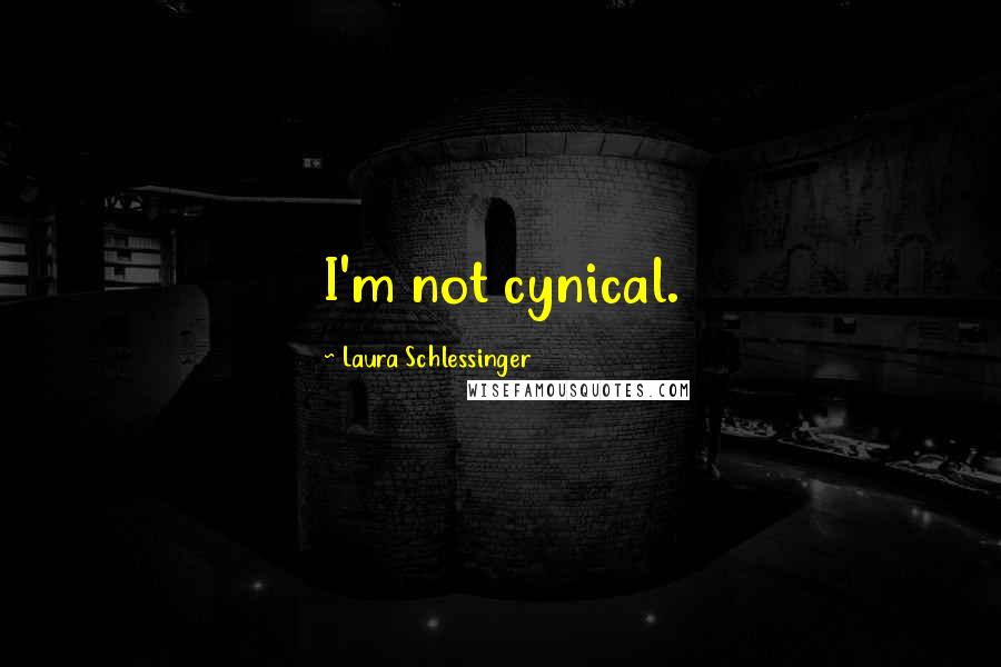 Laura Schlessinger Quotes: I'm not cynical.