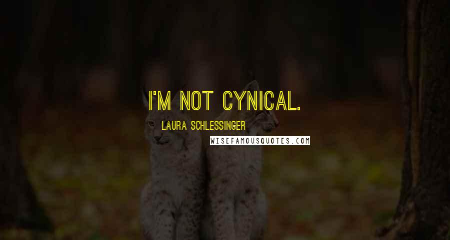 Laura Schlessinger Quotes: I'm not cynical.
