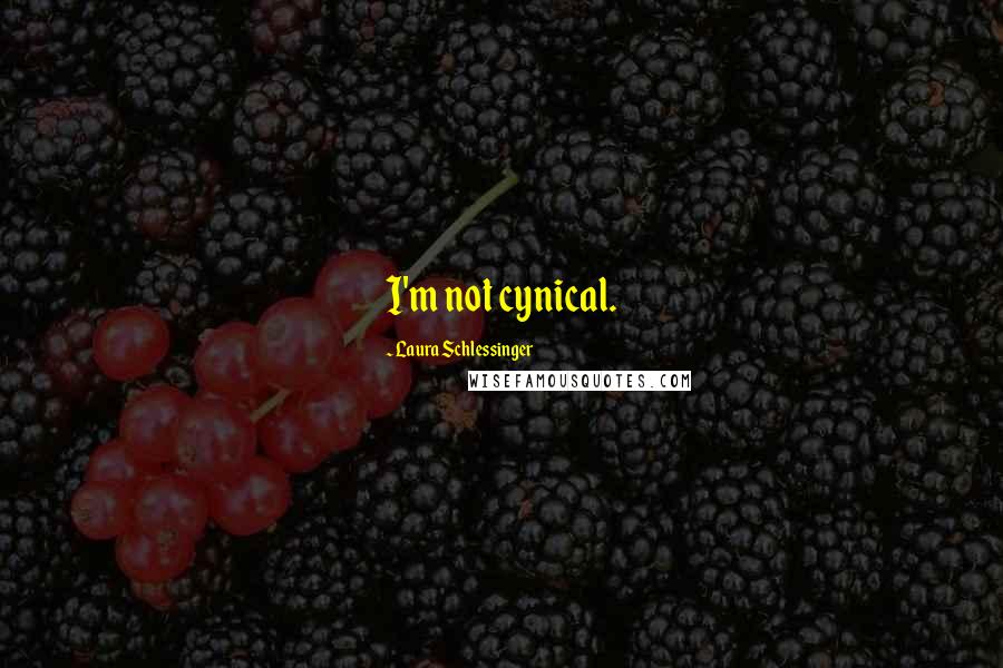 Laura Schlessinger Quotes: I'm not cynical.