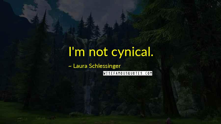 Laura Schlessinger Quotes: I'm not cynical.