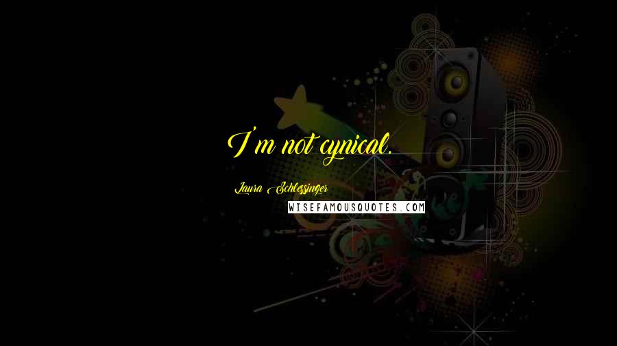 Laura Schlessinger Quotes: I'm not cynical.