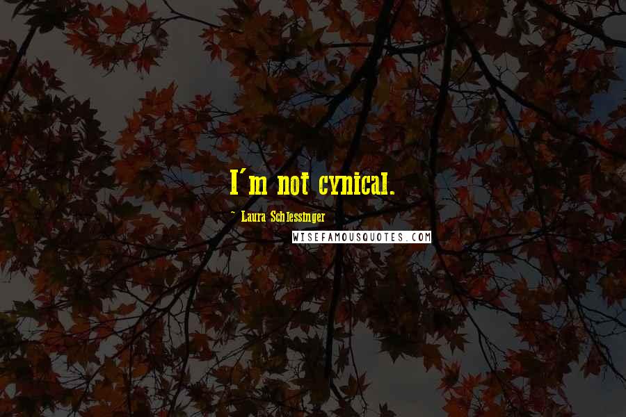Laura Schlessinger Quotes: I'm not cynical.