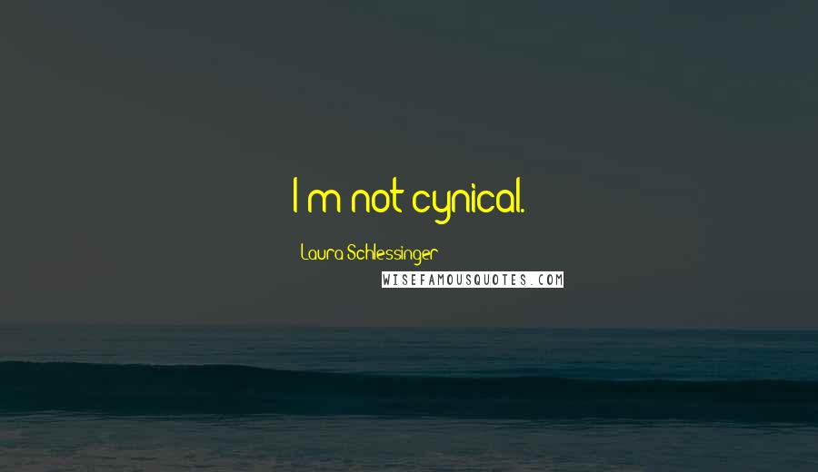 Laura Schlessinger Quotes: I'm not cynical.