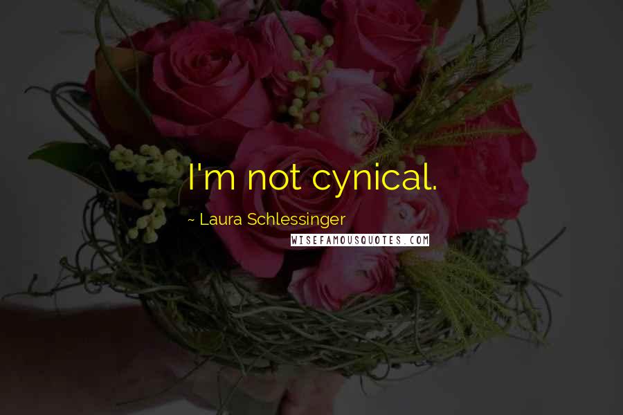 Laura Schlessinger Quotes: I'm not cynical.