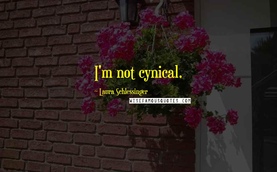 Laura Schlessinger Quotes: I'm not cynical.