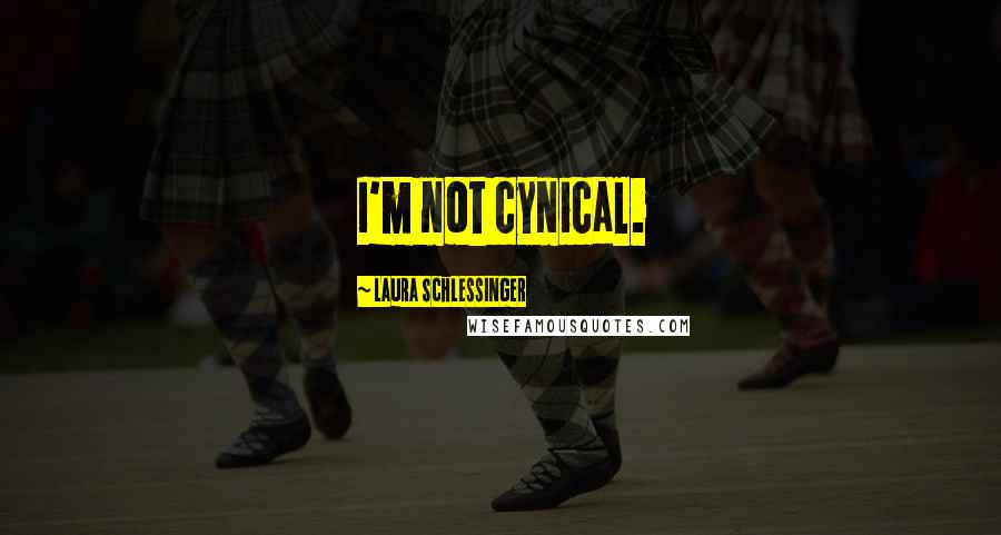 Laura Schlessinger Quotes: I'm not cynical.