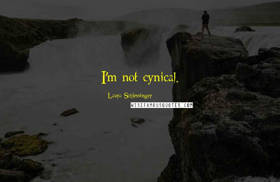 Laura Schlessinger Quotes: I'm not cynical.