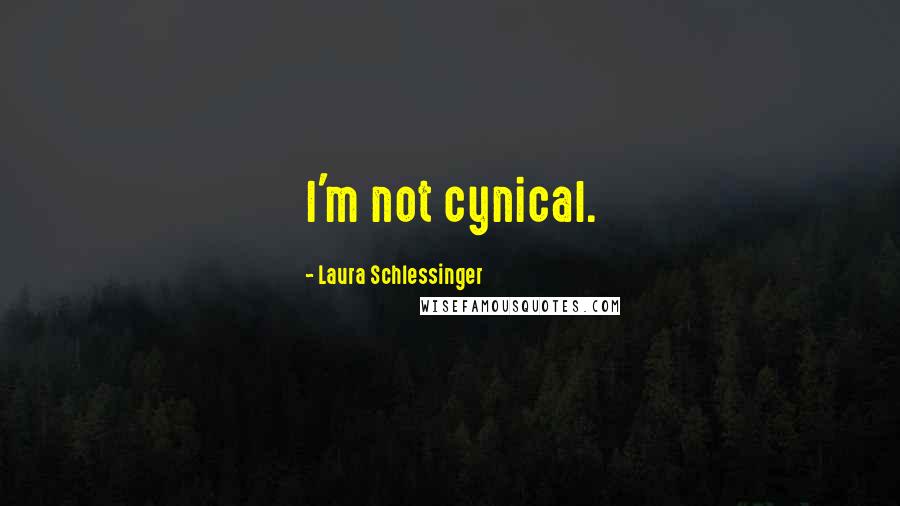 Laura Schlessinger Quotes: I'm not cynical.