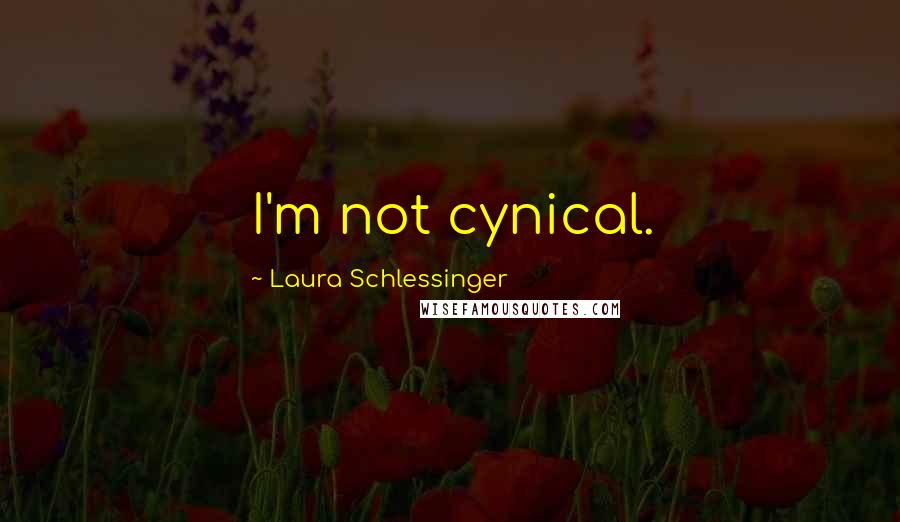 Laura Schlessinger Quotes: I'm not cynical.