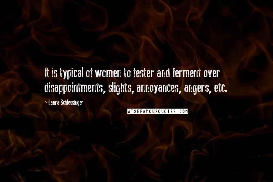 Laura Schlessinger Quotes: It is typical of women to fester and ferment over disappointments, slights, annoyances, angers, etc.