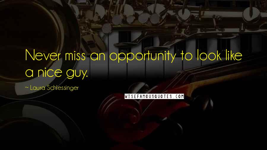 Laura Schlessinger Quotes: Never miss an opportunity to look like a nice guy.