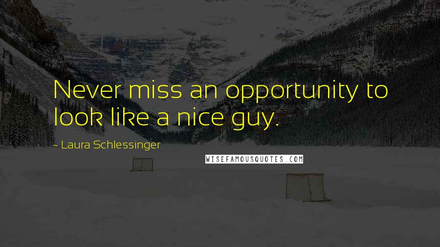 Laura Schlessinger Quotes: Never miss an opportunity to look like a nice guy.