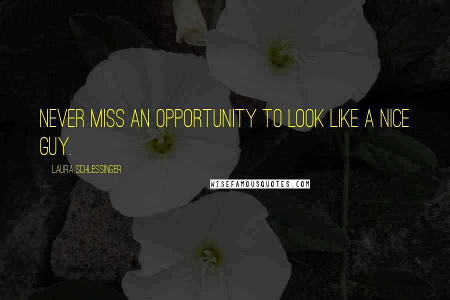 Laura Schlessinger Quotes: Never miss an opportunity to look like a nice guy.