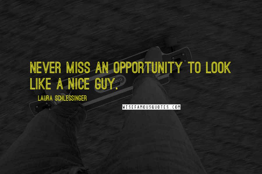 Laura Schlessinger Quotes: Never miss an opportunity to look like a nice guy.