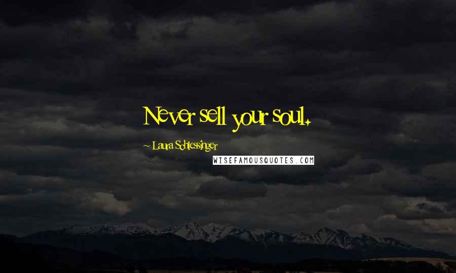 Laura Schlessinger Quotes: Never sell your soul.