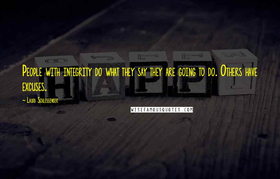 Laura Schlessinger Quotes: People with integrity do what they say they are going to do. Others have excuses.