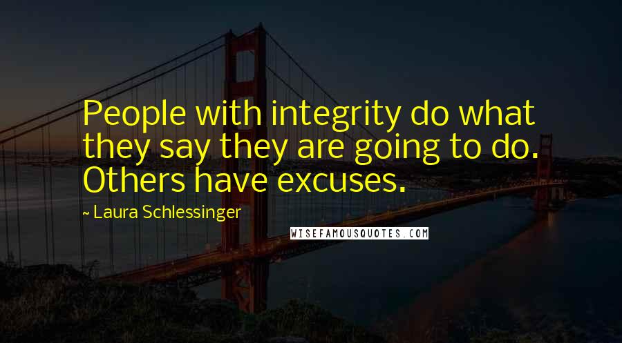 Laura Schlessinger Quotes: People with integrity do what they say they are going to do. Others have excuses.