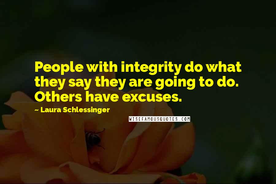 Laura Schlessinger Quotes: People with integrity do what they say they are going to do. Others have excuses.