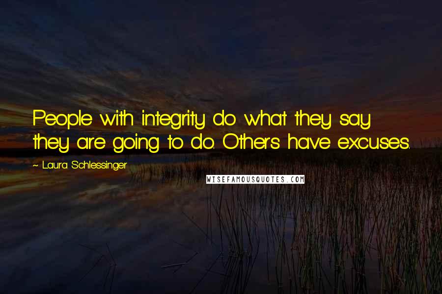 Laura Schlessinger Quotes: People with integrity do what they say they are going to do. Others have excuses.