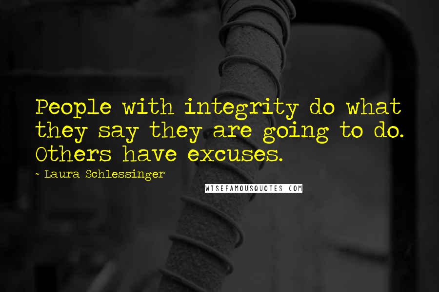 Laura Schlessinger Quotes: People with integrity do what they say they are going to do. Others have excuses.