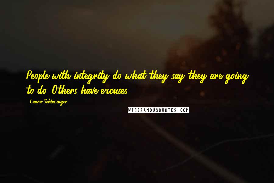 Laura Schlessinger Quotes: People with integrity do what they say they are going to do. Others have excuses.