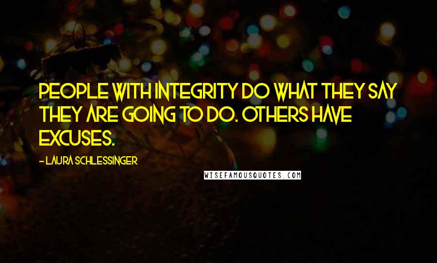 Laura Schlessinger Quotes: People with integrity do what they say they are going to do. Others have excuses.