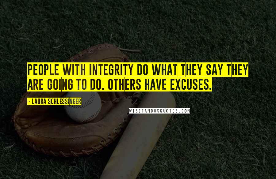 Laura Schlessinger Quotes: People with integrity do what they say they are going to do. Others have excuses.