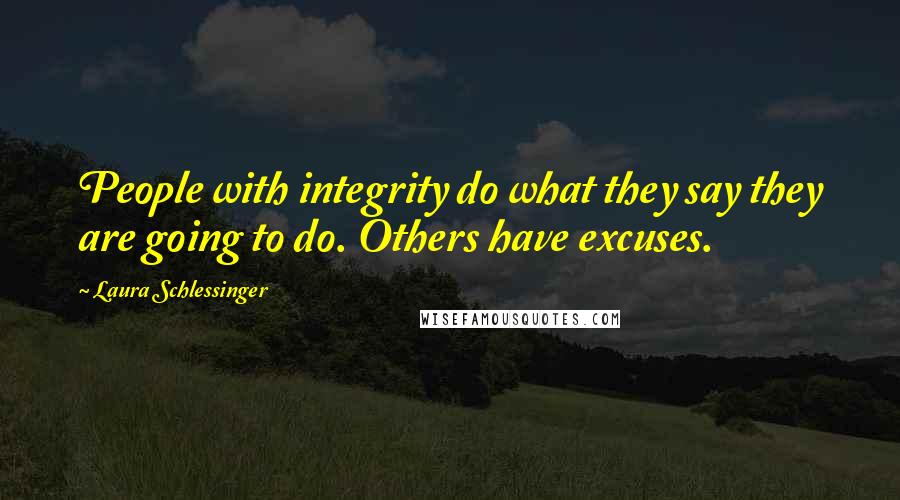 Laura Schlessinger Quotes: People with integrity do what they say they are going to do. Others have excuses.