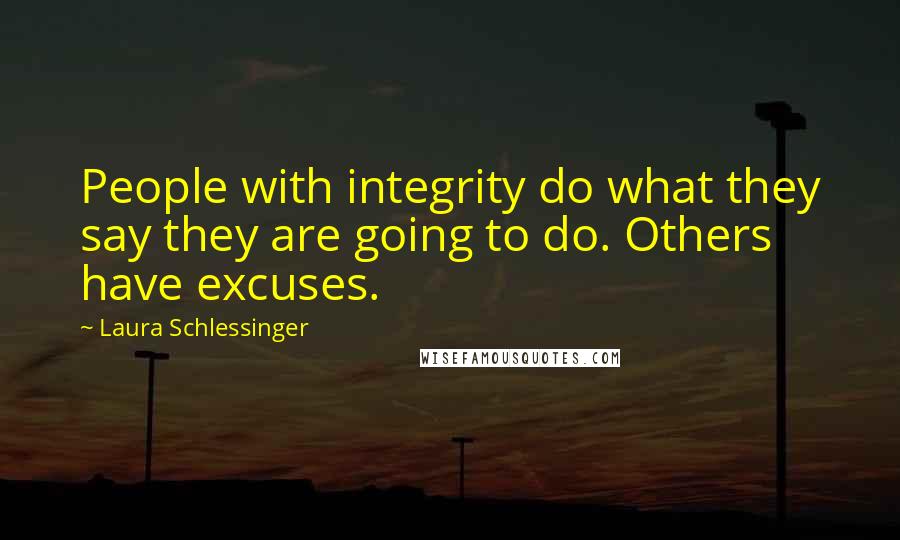 Laura Schlessinger Quotes: People with integrity do what they say they are going to do. Others have excuses.